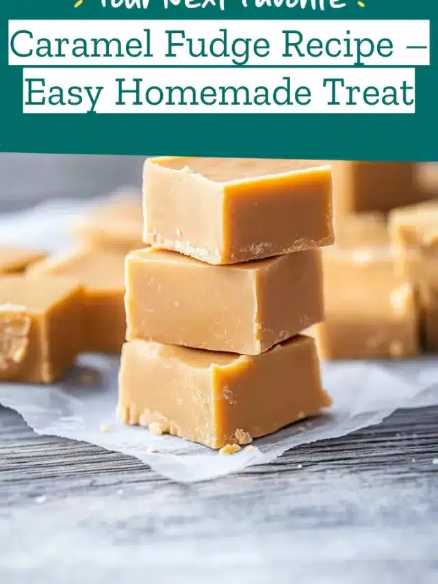 Caramel Fudge Recipe – Easy Homemade Treat
